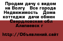 Продам дачу с видом на Волгу - Все города Недвижимость » Дома, коттеджи, дачи обмен   . Свердловская обл.,Алапаевск г.